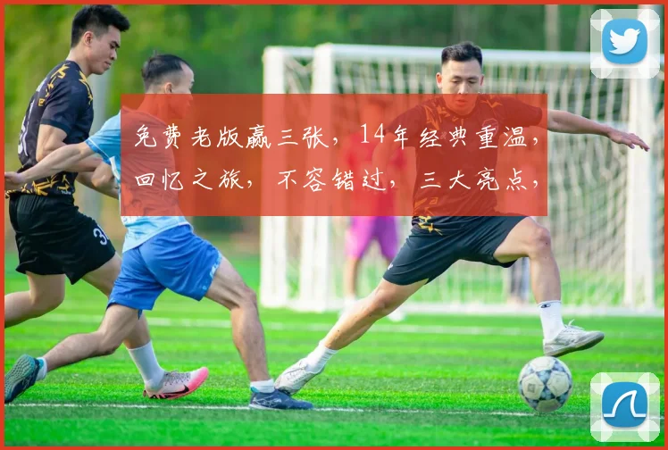 免费老版赢三张，14年经典重温，回忆之旅，不容错过，三大亮点，一触即发